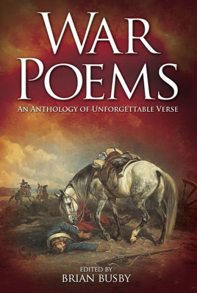 War Poems: An Anthology of Unforgettable Verse: An Anthology of Unforgettable Verse