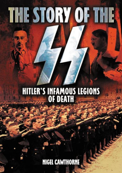 The Story of the SS: Hitler's Infamous Legions of Death