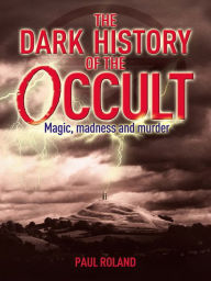 Title: The Dark History of the Occult, Author: Paul Roland