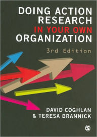 Title: Doing Action Research in Your Own Organization / Edition 3, Author: David Coghlan