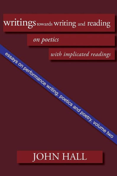 Essays on Performance Writing, Poetics and Poetry, Vol. 2: Writings Towards Writing and Reading