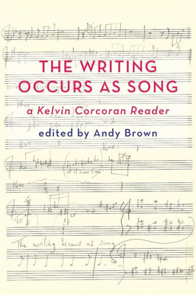 'The Writing Occurs as Song': A Kelvin Corcoran Reader