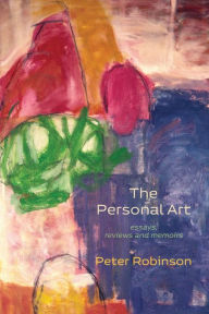 Title: The Personal Art: essays, reviews, and memoirs, Author: Peter Robinson