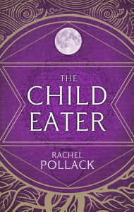 Title: The Child Eater, Author: Rachel Pollack