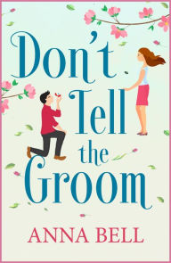 Title: Don't Tell the Groom: a perfect feel-good romantic comedy!, Author: Anna Bell