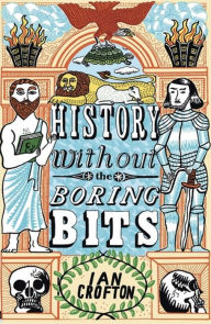 Title: History without the Boring Bits: A Curious Chronology of the World, Author: Ian Crofton