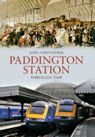 Title: Paddington Station Through Time, Author: John Christopher