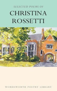 Title: Selected Poems of Christina Rossetti, Author: Christina Rossetti