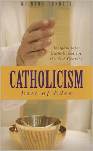 Title: Catholicism: East of Eden: Insights Into Catholicism for the Twenty-First Century, Author: Richard Bennett