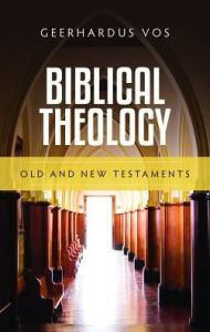 Title: Biblical Theology: Old and New Testaments, Author: Geerhardus Vos