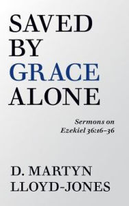 Title: Saved by Grace Alone, Author: D Martyn Lloyd-Jones