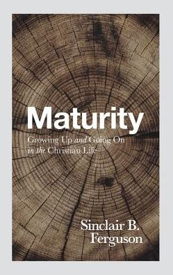 Maturity: Growing Up and Going on in the Christian Life