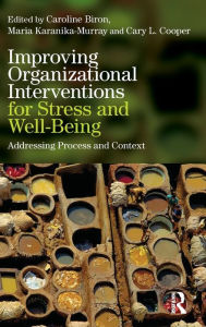 Title: Improving Organizational Interventions For Stress and Well-Being: Addressing Process and Context / Edition 1, Author: Caroline Biron
