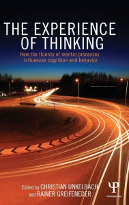 Title: The Experience of Thinking: How the Fluency of Mental Processes Influences Cognition and Behaviour, Author: Christian Unkelbach