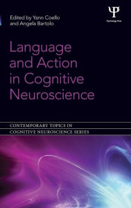 Title: Language and Action in Cognitive Neuroscience / Edition 1, Author: Yann Coello