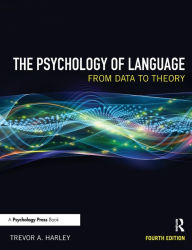 Title: The Psychology of Language: From Data to Theory / Edition 4, Author: Trevor A. Harley