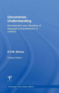 Title: Uncommon Understanding (Classic Edition): Development and disorders of language comprehension in children, Author: Dorothy V. M. Bishop