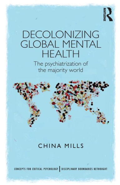 Decolonizing Global Mental Health: The psychiatrization of the majority world / Edition 1