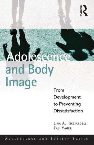 Adolescence and Body Image: From Development to Preventing Dissatisfaction / Edition 1