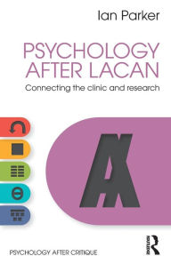 Title: Psychology After Lacan: Connecting the clinic and research / Edition 1, Author: Ian Parker