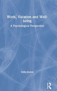 Title: Work, Vacation and Well-being: Who's afraid to take a break?, Author: Dalia Etzion