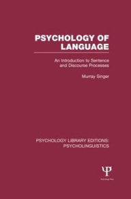 Title: Psychology of Language (PLE: Psycholinguistics): An Introduction to Sentence and Discourse Processes, Author: Murray Singer
