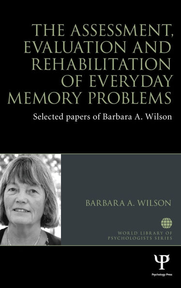 The Assessment, Evaluation and Rehabilitation of Everyday Memory Problems: Selected papers of Barbara A. Wilson