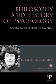 Title: Philosophy and History of Psychology: Selected Works of Elizabeth Valentine, Author: Elizabeth R Valentine