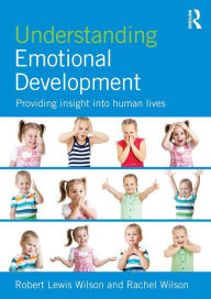 Title: Understanding Emotional Development: Providing insight into human lives / Edition 1, Author: Robert Lewis Wilson