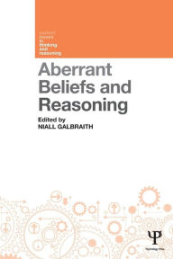 Title: Aberrant Beliefs and Reasoning / Edition 1, Author: Niall Galbraith