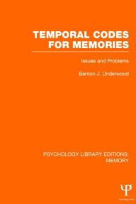 Title: Temporal Codes for Memories (PLE: Memory): Issues and Problems / Edition 1, Author: Benton Underwood