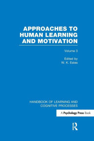 Title: Handbook of Learning and Cognitive Processes (Volume 3): Approaches to Human Learning and Motivation / Edition 1, Author: William Estes