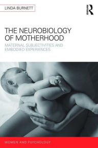 Title: The Neurology of Motherhood: Maternal Subjectivities and Embodied Experiences, Author: Linda Burnett