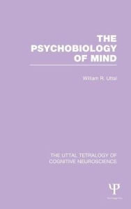 Title: The Psychobiology of Mind / Edition 1, Author: William R. Uttal
