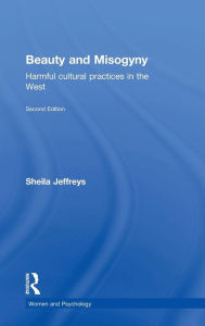 Title: Beauty and Misogyny: Harmful cultural practices in the West / Edition 2, Author: Sheila Jeffreys