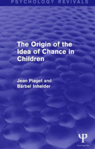 Title: The Origin of the Idea of Chance in Children (Psychology Revivals), Author: Jean Piaget