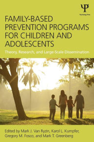 Title: Family-Based Prevention Programs for Children and Adolescents: Theory, Research, and Large-Scale Dissemination / Edition 1, Author: Mark J. Van Ryzin