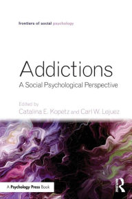Title: Addictions: A Social Psychological Perspective / Edition 1, Author: Catalina E. Kopetz