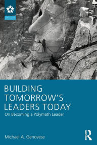 Title: Building Tomorrow's Leaders Today: On Becoming a Polymath Leader / Edition 1, Author: Michael A. Genovese