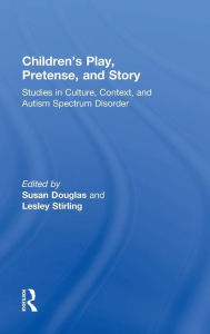 Title: Children's Play, Pretense, and Story: Studies in Culture, Context, and Autism Spectrum Disorder / Edition 1, Author: Susan  Douglas