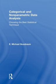 Title: Categorical and Nonparametric Data Analysis: Choosing the Best Statistical Technique / Edition 1, Author: E. Michael Nussbaum