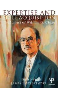 Title: Expertise and Skill Acquisition: The Impact of William G. Chase, Author: James J. Staszewski