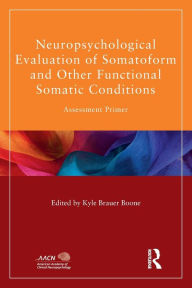 Title: Neuropsychological Evaluation of Somatoform and Other Functional Somatic Conditions: Assessment Primer, Author: Kyle Brauer Boone