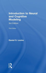 Title: Introduction to Neural and Cognitive Modeling: 3rd Edition / Edition 3, Author: Daniel S. Levine