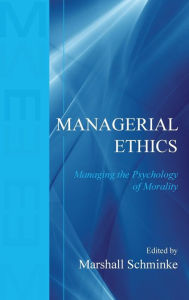 Title: Managerial Ethics: Managing the Psychology of Morality / Edition 1, Author: Marshall Schminke