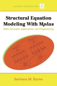 Title: Structural Equation Modeling with Mplus: Basic Concepts, Applications, and Programming / Edition 1, Author: Barbara M. Byrne