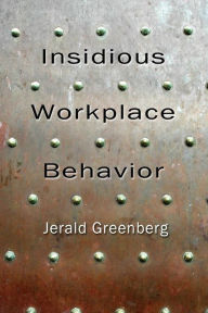 Title: Insidious Workplace Behavior / Edition 1, Author: Jerald Greenberg