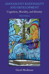 Title: Adolescent Rationality and Development: Cognition, Morality, and Identity, Third Edition / Edition 3, Author: David Moshman