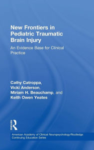Title: New Frontiers in Pediatric Traumatic Brain Injury: An Evidence Base for Clinical Practice / Edition 1, Author: Cathy Catroppa