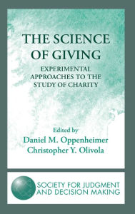 Title: The Science of Giving: Experimental Approaches to the Study of Charity / Edition 1, Author: Daniel M. Oppenheimer